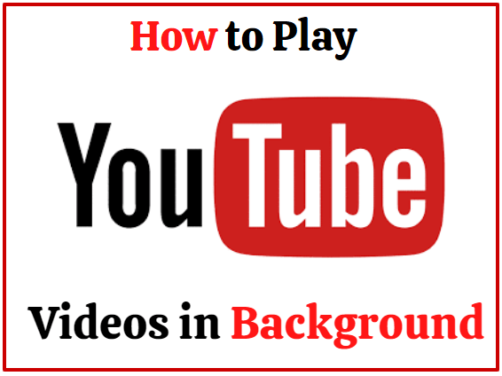 How to Play YouTube Videos in Background