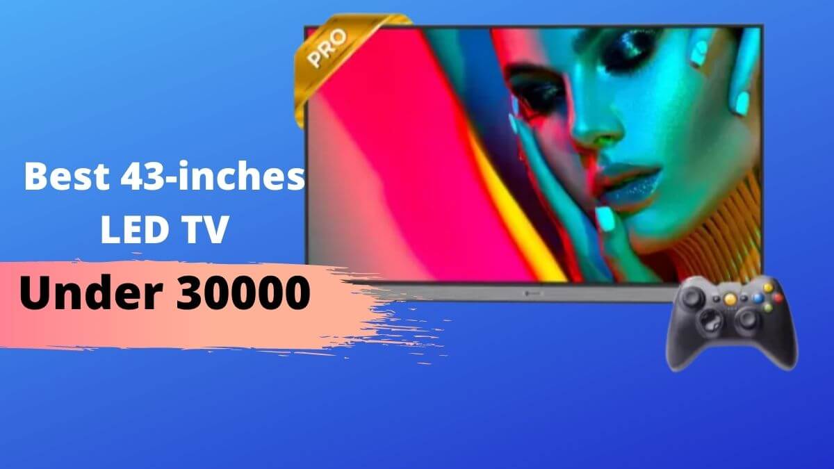 Best 43-inches LED TVs under 30000
